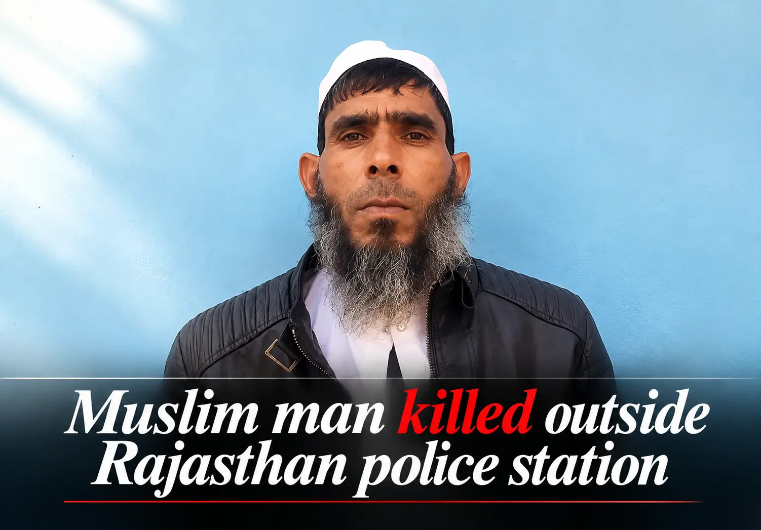 Saikun Khan, a 40-year-old Muslim farmer wearing a white skullcap and beard, who was killed with a stone outside Baroda Meo police station in Alwar, Rajasthan